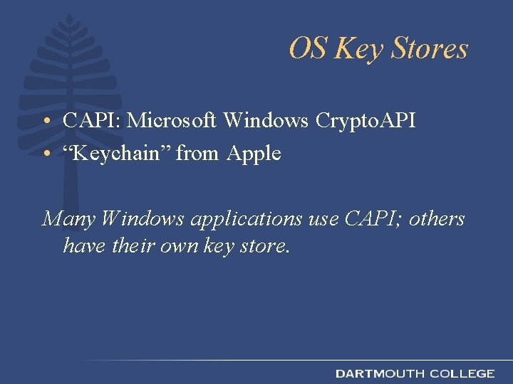 OS Key Stores • CAPI: Microsoft Windows Crypto. API • “Keychain” from Apple Many