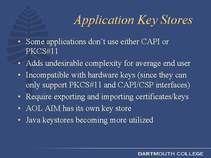 Application Key Stores • Some applications don’t use either CAPI or PKCS#11 • Adds