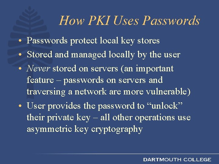 How PKI Uses Passwords • Passwords protect local key stores • Stored and managed