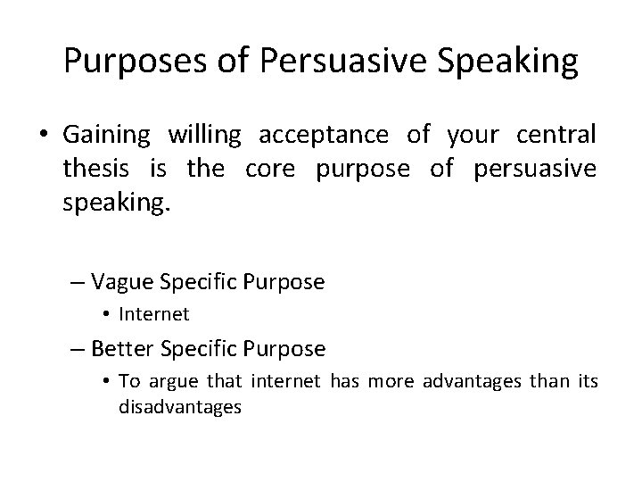 Purposes of Persuasive Speaking • Gaining willing acceptance of your central thesis is the