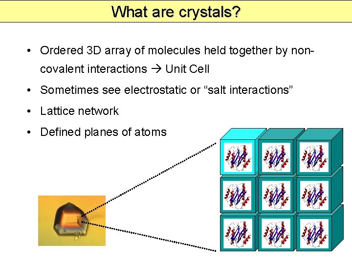 What are crystals? • Ordered 3 D array of molecules held together by noncovalent