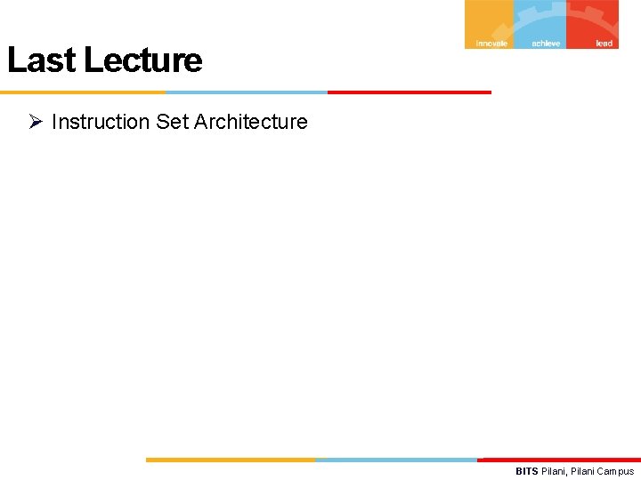 Last Lecture Instruction Set Architecture BITS Pilani, Pilani Campus 