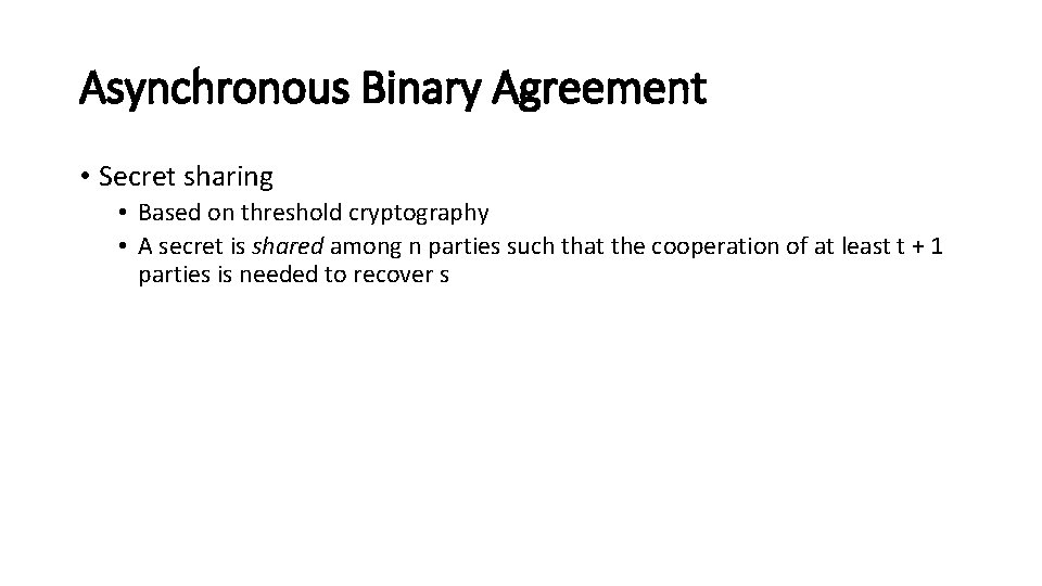 Asynchronous Binary Agreement • Secret sharing • Based on threshold cryptography • A secret