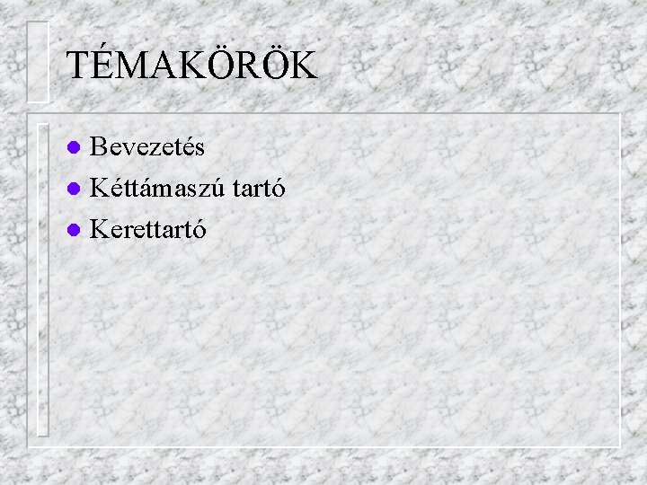 TÉMAKÖRÖK Bevezetés l Kéttámaszú tartó l Kerettartó l 