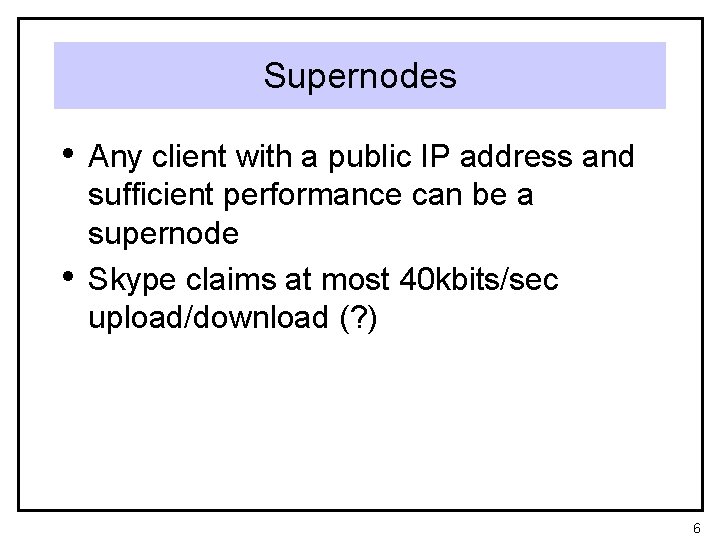 Supernodes • Any client with a public IP address and • sufficient performance can