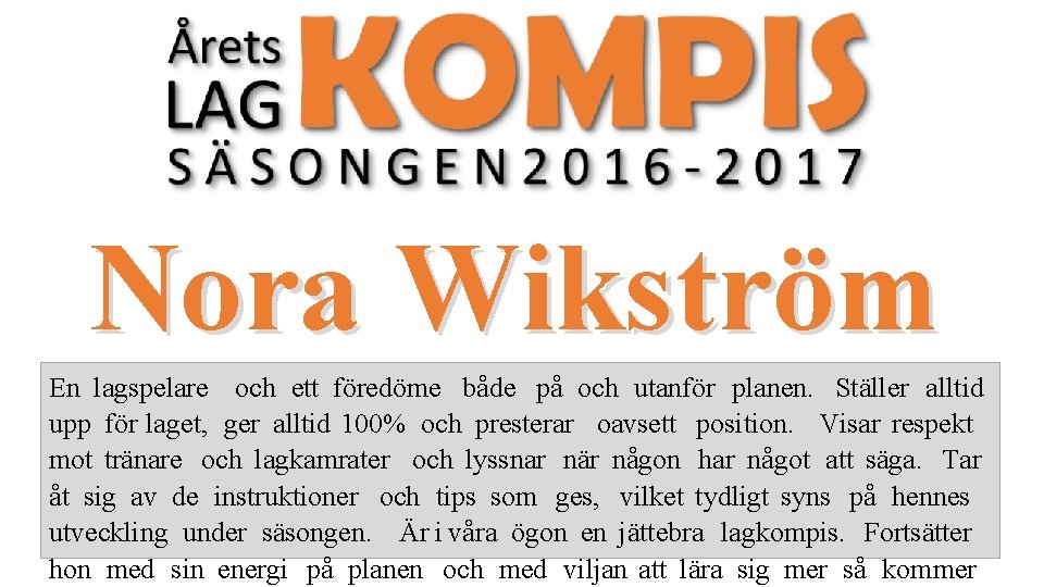Nora Wikström En lagspelare och ett föredöme både på och utanför planen. Ställer alltid