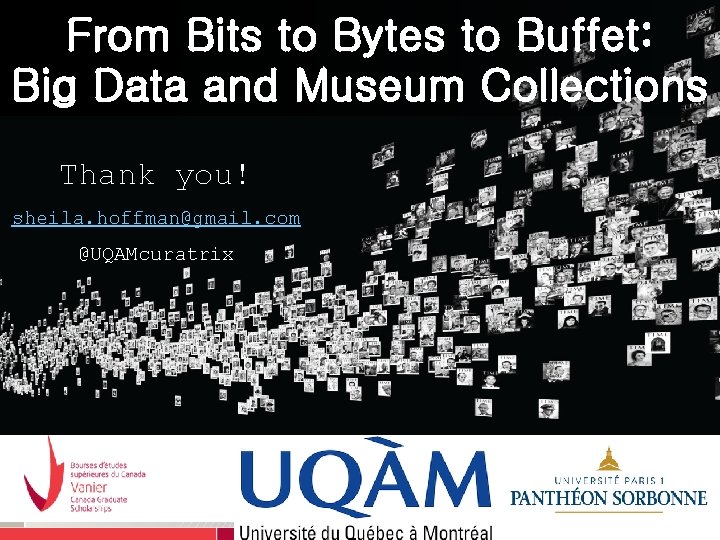 From Bits to Bytes to Buffet: Big Data and Museum Collections Thank you! sheila.