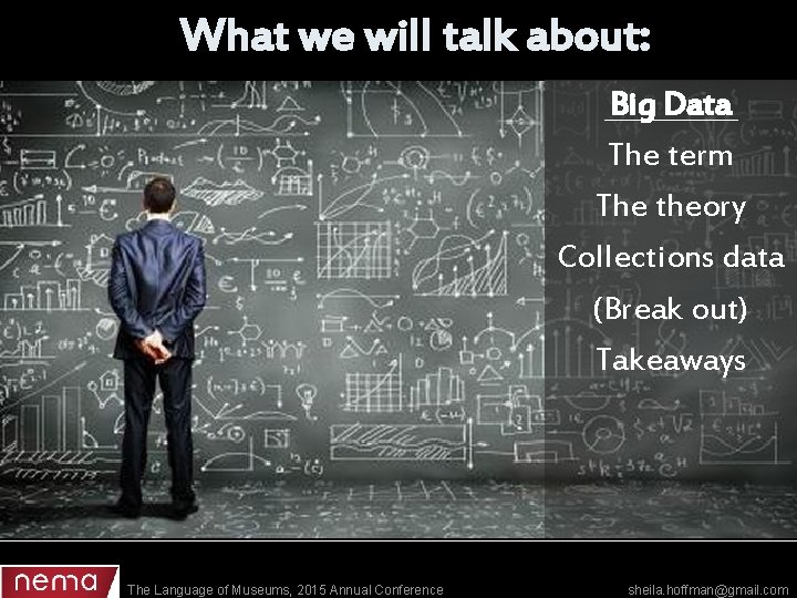 What we will talk about: Big Data The term The theory Collections data (Break
