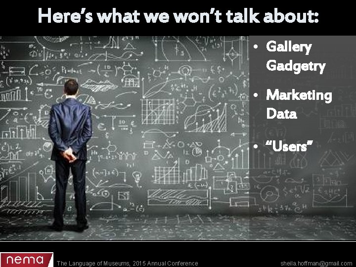 Here’s what we won’t talk about: • Gallery Gadgetry • Marketing Data • “Users”