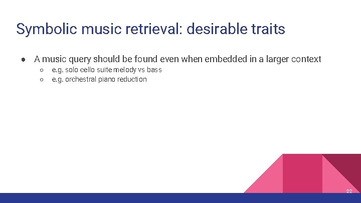 Symbolic music retrieval: desirable traits ● A music query should be found even when
