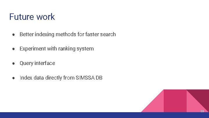 Future work ● Better indexing methods for faster search ● Experiment with ranking system