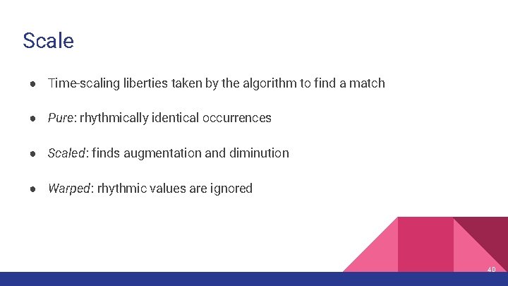 Scale ● Time-scaling liberties taken by the algorithm to find a match ● Pure: