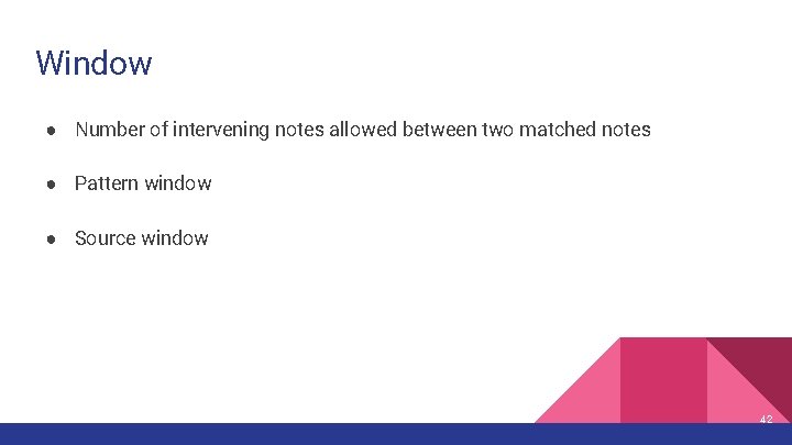 Window ● Number of intervening notes allowed between two matched notes ● Pattern window