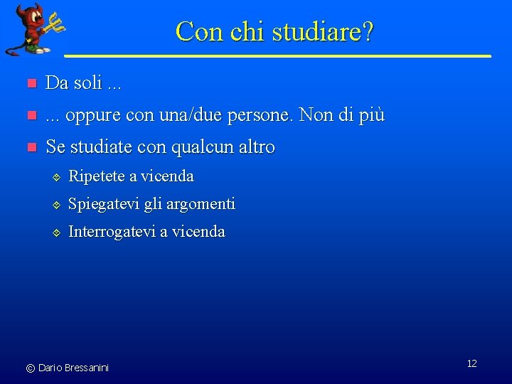 Con chi studiare? n Da soli. . . n . . . oppure con