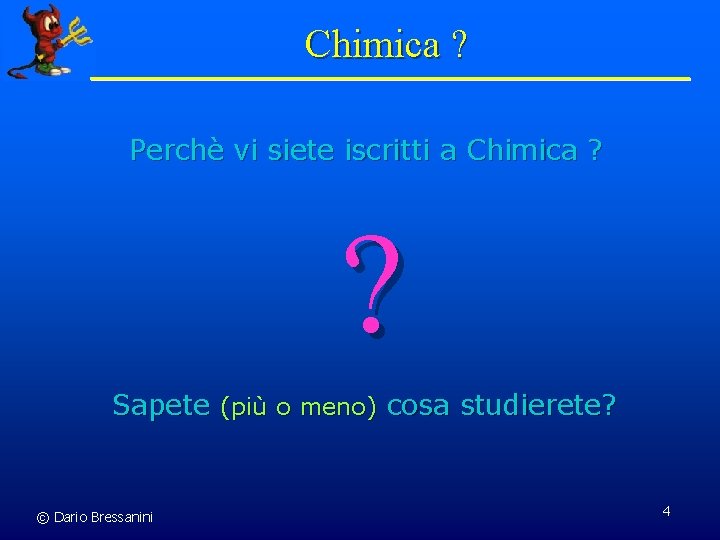 Chimica ? Perchè vi siete iscritti a Chimica ? ? Sapete (più o meno)