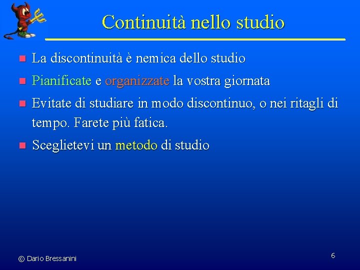 Continuità nello studio n La discontinuità è nemica dello studio n Pianificate e organizzate
