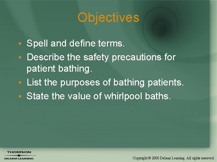 Objectives • Spell and define terms. • Describe the safety precautions for patient bathing.