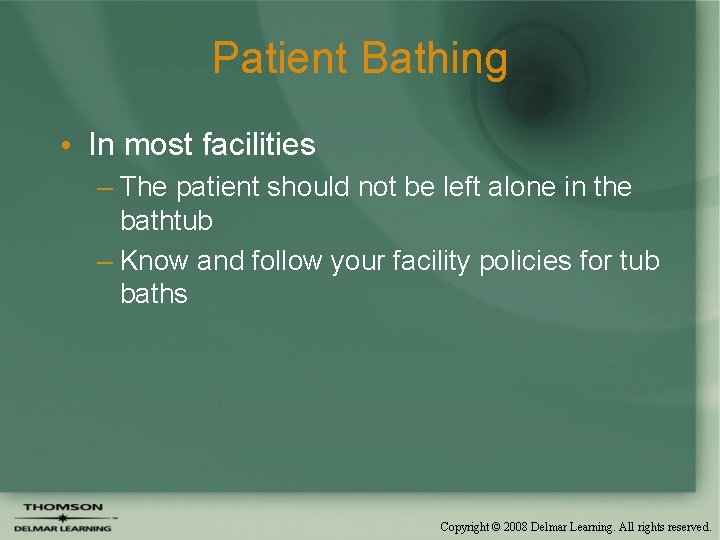 Patient Bathing • In most facilities – The patient should not be left alone