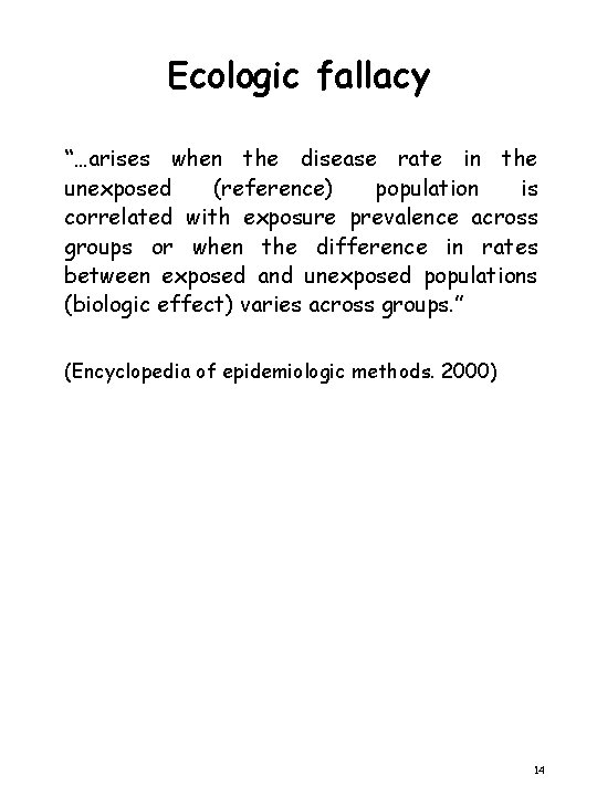 Ecologic fallacy “…arises when the disease rate in the unexposed (reference) population is correlated