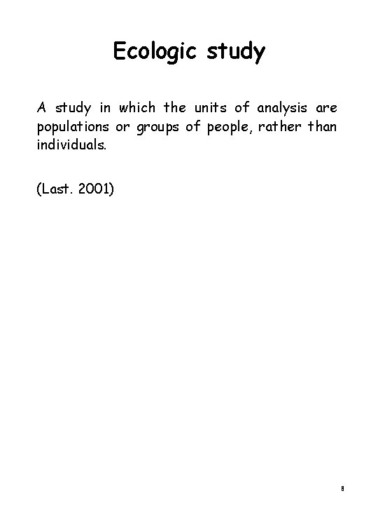Ecologic study A study in which the units of analysis are populations or groups