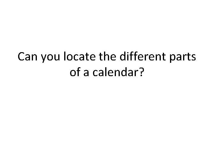 Can you locate the different parts of a calendar? 