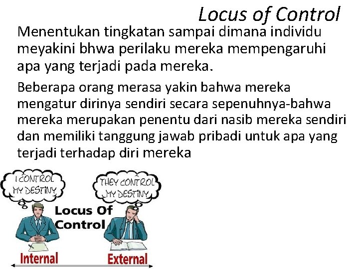 Locus of Control Menentukan tingkatan sampai dimana individu meyakini bhwa perilaku mereka mempengaruhi apa