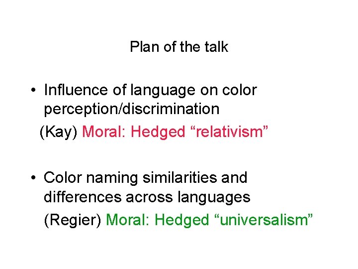 Plan of the talk • Influence of language on color perception/discrimination (Kay) Moral: Hedged