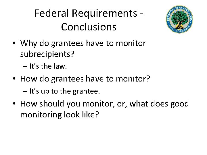 Federal Requirements - Conclusions • Why do grantees have to monitor subrecipients? – It’s