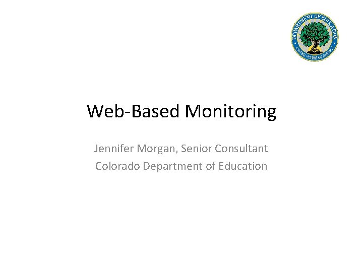 Web-Based Monitoring Jennifer Morgan, Senior Consultant Colorado Department of Education 