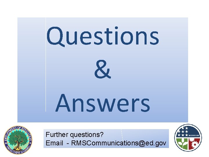 Questions & Answers Further questions? Email - RMSCommunications@ed. gov 