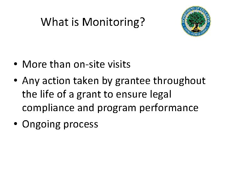 What is Monitoring? • More than on-site visits • Any action taken by grantee