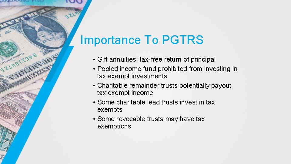 Importance To PGTRS • Gift annuities: tax-free return of principal • Pooled income fund