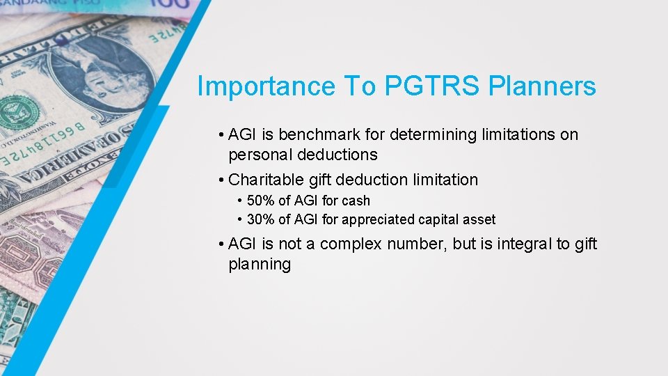 Importance To PGTRS Planners • AGI is benchmark for determining limitations on personal deductions