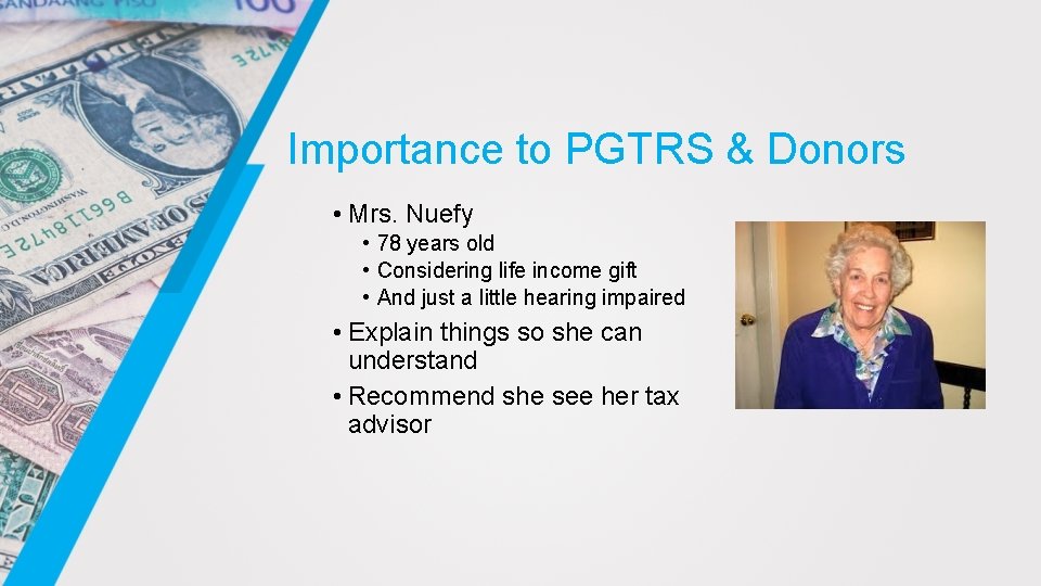 Importance to PGTRS & Donors • Mrs. Nuefy • 78 years old • Considering