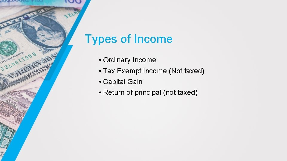 Types of Income • Ordinary Income • Tax Exempt Income (Not taxed) • Capital