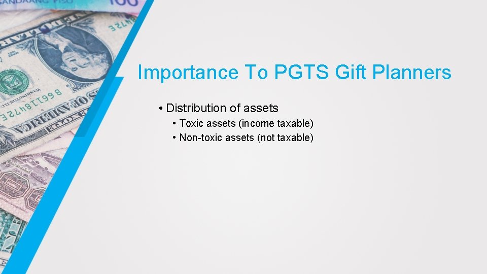 Importance To PGTS Gift Planners • Distribution of assets • Toxic assets (income taxable)