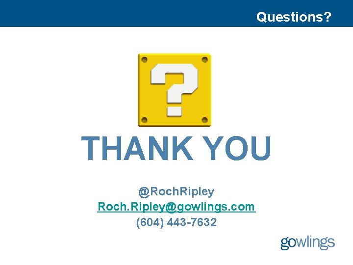 Questions? THANK YOU @Roch. Ripley@gowlings. com (604) 443 -7632 