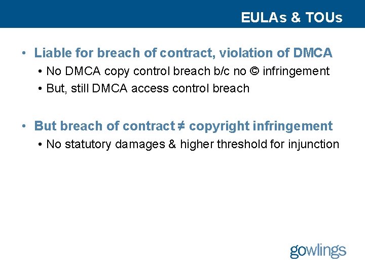 EULAs & TOUs • Liable for breach of contract, violation of DMCA • No