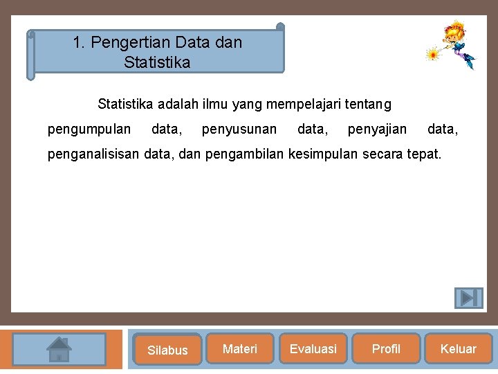 1. Pengertian Data dan Statistika adalah ilmu yang mempelajari tentang pengumpulan data, penyusunan data,