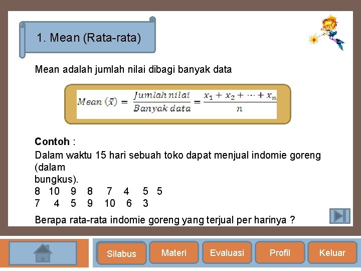 1. Mean (Rata-rata) Mean adalah jumlah nilai dibagi banyak data Contoh : Dalam waktu