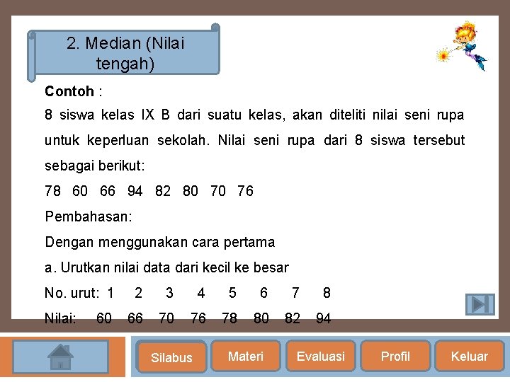 2. Median (Nilai tengah) Contoh : 8 siswa kelas IX B dari suatu kelas,