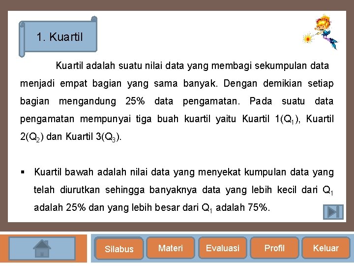 1. Kuartil adalah suatu nilai data yang membagi sekumpulan data menjadi empat bagian yang