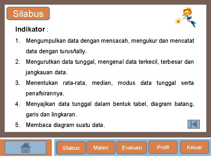 Silabus Indikator : 1. Mengumpulkan data dengan mencacah, mengukur dan mencatat data dengan turus/tally.