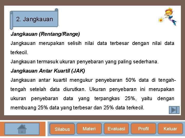 2. Jangkauan (Rentang/Range) Jangkauan merupakan selisih nilai data terbesar dengan nilai data terkecil. Jangkauan