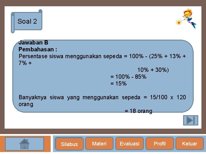 Soal 2 Jawaban B Pembahasan : Persentase siswa menggunakan sepeda = 100% - (25%