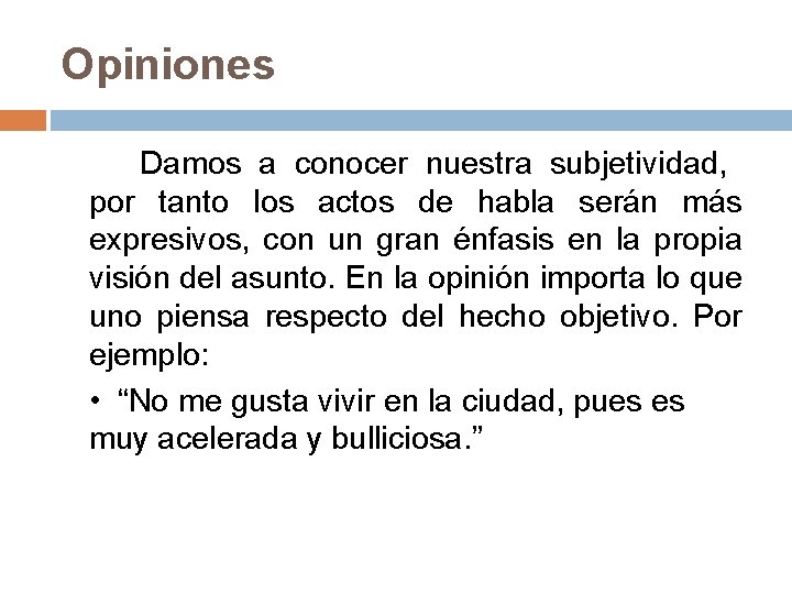 Opiniones Damos a conocer nuestra subjetividad, por tanto los actos de habla serán más