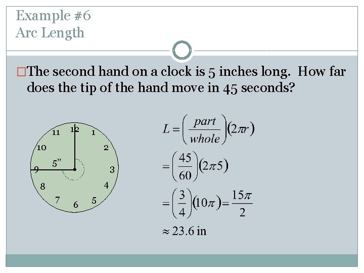 Example #6 Arc Length �The second hand on a clock is 5 inches long.