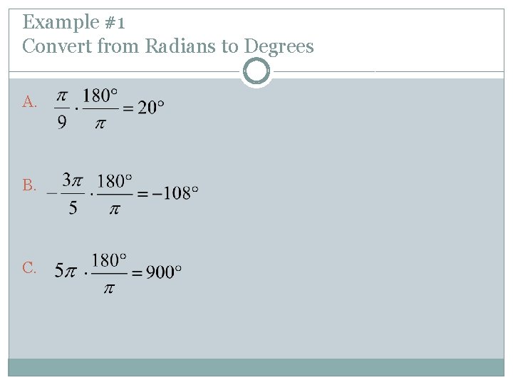Example #1 Convert from Radians to Degrees A. B. C. 