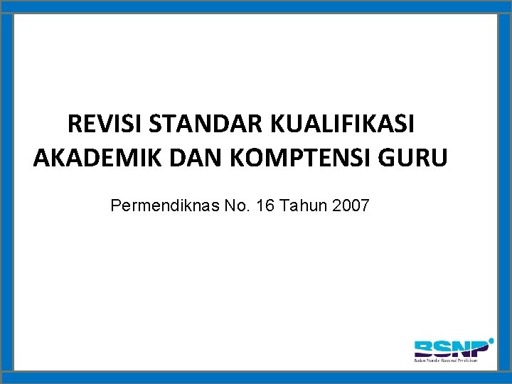 REVISI STANDAR KUALIFIKASI AKADEMIK DAN KOMPTENSI GURU Permendiknas No. 16 Tahun 2007 