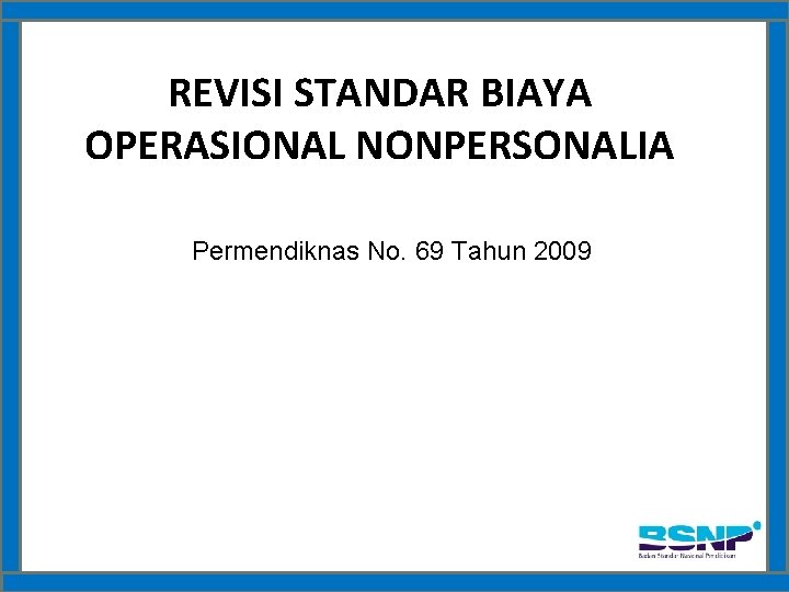 REVISI STANDAR BIAYA OPERASIONAL NONPERSONALIA Permendiknas No. 69 Tahun 2009 